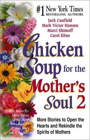 Chicken Soup For The Mother's Soul 2: More Stories To Open The Hearts And Rekindle The Spirits Of Mothers