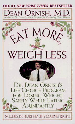 Eat More, Weigh Less: Dr. Dean Ornish's Program For Losing Weight Safely While Eating Abundantly