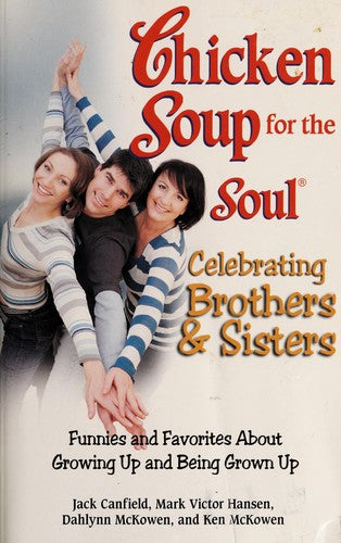 Chicken Soup For The Soul Celebrating Brothers And Sisters: Funnies And Favorites About Growing Up And Being Grown Up