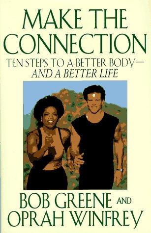 Make The Connection: Ten Steps To A Better Body And A Better Life: ten steps to a better body--and a better life