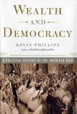 Wealth And Democracy: A Political History Of The American Rich: a political history of the American rich