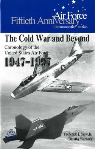 The Cold War And Beyond: Chronology Of The United States Air Force, 1947-1997 (Fiftieth Anniversary Commemorative Edition)