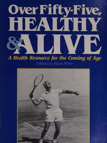 Over Fifty-Five, Healthy And Alive (without dust jacket): a health resource for the coming of age