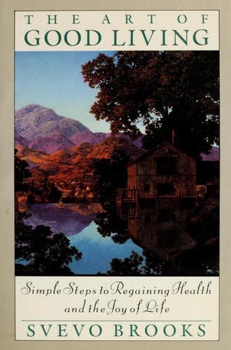 The Art Of Good Living: Simple Steps to Regaining Health and the Joy of Life