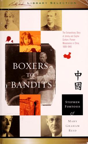Boxers To Bandits:The Extraordinary Story Of Jimmy And Sophie Graham, Pioneer Missionaries In China 1889-1910