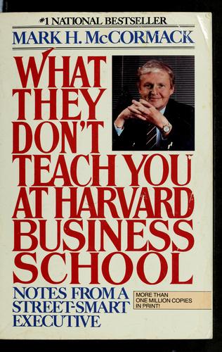 What They Don't Teach You At Harvard Business School: Notes From A Street-Smart Executive
