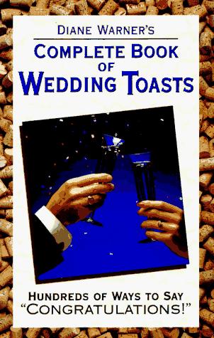 Diane Warner's Complete Book Of Wedding Toasts: hundreds of ways to say 'congratulations!'