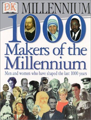 1000 Makers Of The Millennium: men and women who have shaped the last 1000 years