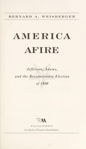 America Afire: Jefferson, Adams, And The Revolutionary Election Of 1800
