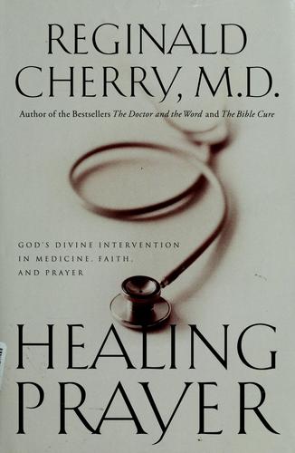 Healing Prayer: God's Divine Intervention In Medicine, Faith And Prayer: God's divine intervention in medicine, faith, and prayer