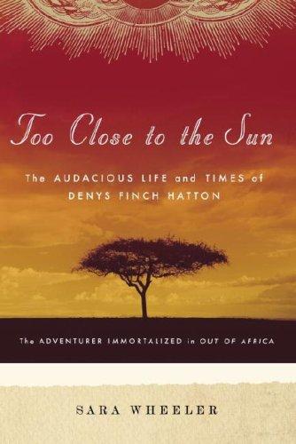 Too Close To The Sun: The Audacious Life And Times Of Denys Finch Hatton