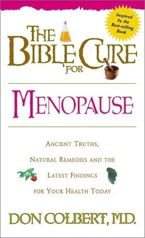 The Bible Cure For Menopause Ancient Truths, Natural Remedies And The Latest Findings For Your Health Today