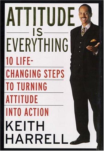Attitude Is Everything: 10 Life-Changing Steps To Turning Attitude Into Action