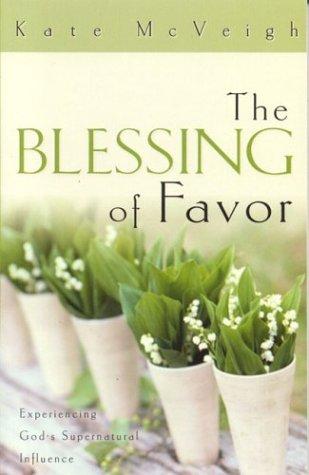 The Blessing Of Favor: Experiencing God's Supernatural Influence