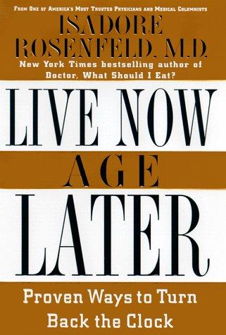 Live Now, Age Later: Proven Ways To Slow Down The Clock: proven ways to slow down the clock