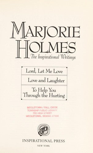 Marjorie Holmes: The Inspirational Writings : Lord, Let Me Love, Love And Laughter, To Help You Through The Hurting: The Inspirational Writings: A Collection Consisting of Love and Laughter;...