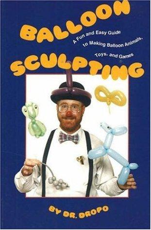Balloon Sculpting: a fun and easy guide to making balloon animals, toys, and games