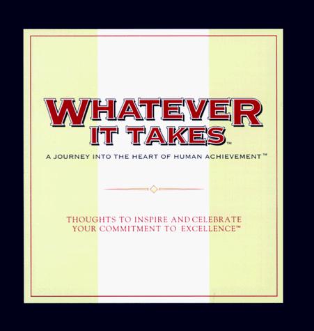 Whatever It Takes: A Journey Into The Heart Of Human Achievement : Thoughts To Inspire And Celebrate Your Commitment To Excellence (The Gift Of Inspiration Series)