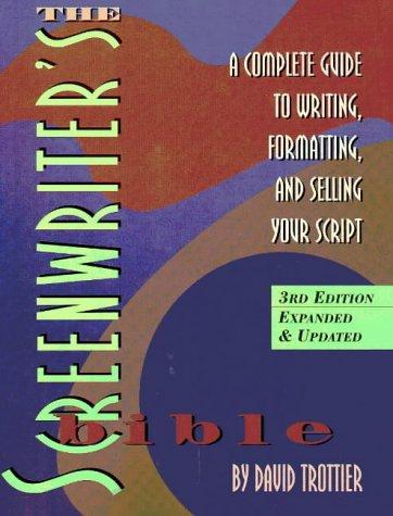 The Screenwriter's Bible (3rd Edition Expanded & Updated): A Complete Guide To Writing, Formatting, And Selling Your Script