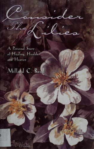 Consider The Lilies: A Personal Story Of Healing, Health And Heaven