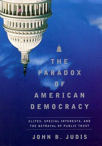 The Paradox Of American Democracy: elites, special interests, and the betrayal of the public trust