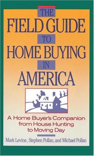 The Field Guide To Home Buying In America: a home buyer's companion from house hunting to moving day