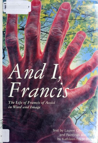 And I, Francis: The Life Of Francis Of Assisi In Word And Image