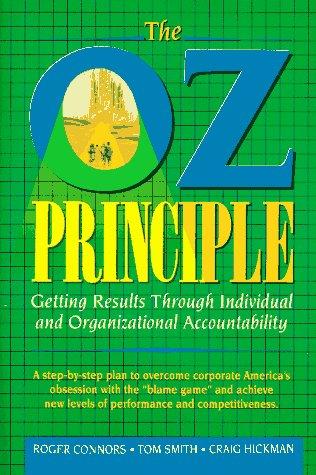 The Oz Principle: Getting Results Through Individual And Organizational Accountability: getting results through individual and organizational accountability