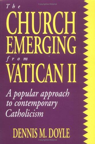 The Church Emerging From Vatican Ii: A Popular Approach To Contemporary Catholicism