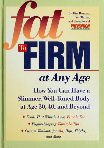 Fat To Firm At Any Age: How You Can Have A Slimmer, Well-Toned Body At Age 30, 40, And Beyond: how you can have a slimmer, well-toned body at age 30, 40, and beyond