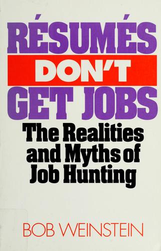 Resumes Don't Get Jobs: The Realities And Myths Of Job Hunting