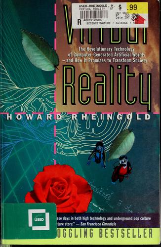 Virtual Reality: The Revolutionary Technology Of Computer-Generated Artificial Worlds - And How It Promises To Transform Society