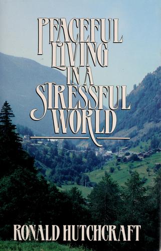 Peaceful Living In A Stressful World: A Practical Four-Point Strategy For Replacing Stress With Peace: a practical four-point strategy for replacing stress with peace