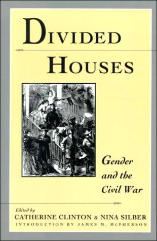 Divided Houses: Gender And The Civil War: gender and the Civil War