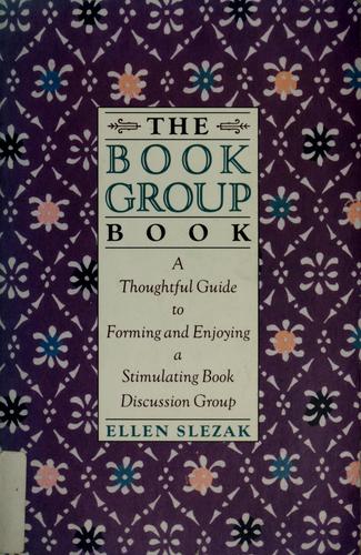 The Book Group Book: A Thoughtful Guide To Forming And Enjoying A Stimulating Book Discussion Group