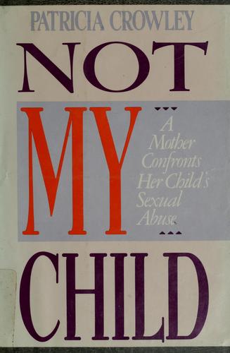 Not My Child: a mother confronts her child's sexual abuse