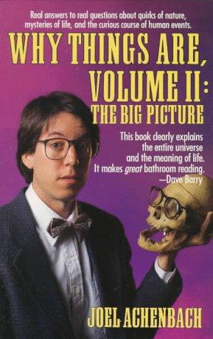 Why Things Are, Volume II: The Big Picture: Real answers to real questions about quirks of nature, mysteries of life, and the curious course of human events