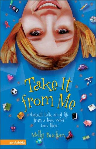 Take It From Me: straight talk about life from a  teen who's been there