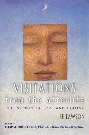 Visitations From The Afterlife: True Stories Of Love And Healing