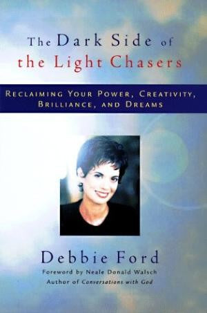 The Dark Side Of The Light Chasers: Reclaiming Your Power, Creativity, Brilliance And Dreams