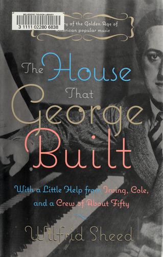 The House That George Built: with a little help from Irving, Cole, and a crew of about fifty