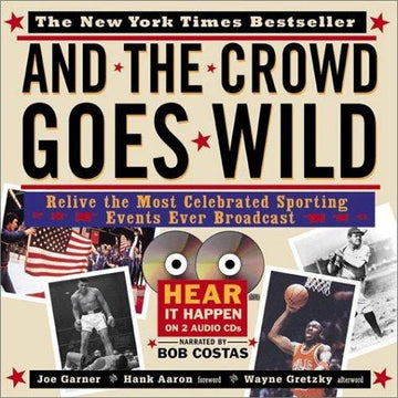 And The Crowd Goes Wild Relive The Most Celebrated Sporting Events Ever Broadcast: Relive the Most Celebrated Sporting Events Ever Broadcast