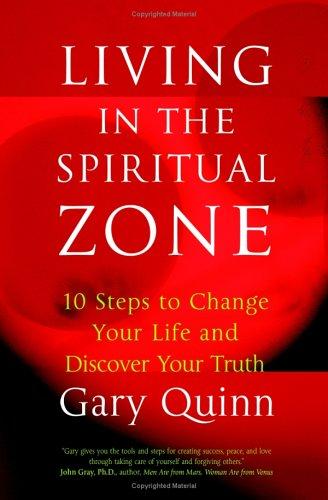 Living In The Spiritual Zone: 10 Steps To Change Your Life And Discover Your Truth