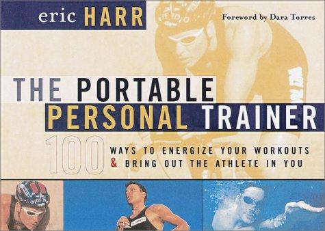 The Portable Personal Trainer: 100 Ways To Energize Your Workouts And Bring Out The Athlete In You