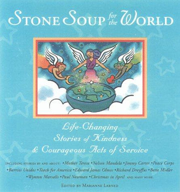 Stone Soup For The World: Life-Changing Stories Of Kindness & Courageous Acts Of Service: life-changing stories of kindness & courageous acts of service