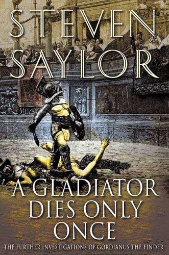 A Gladiator Dies Only Once: The Further Investigations Of Gordianus The Finder (Novels Of Ancient Rome): The Further Investigations of Gordianus the Finder