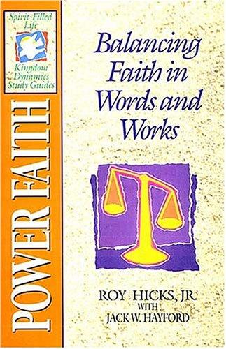 The Spirit-Filled Life Kingdom Dynamics Guides K1: Power Faith: Balancing Faith in Words and Works