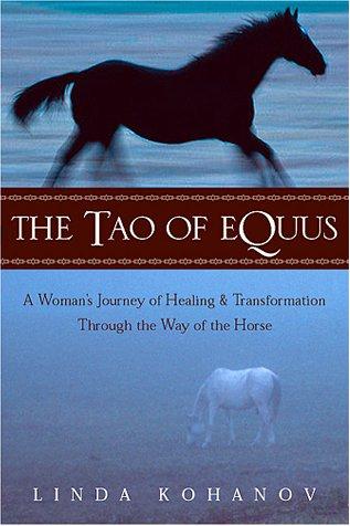 The Tao Of Equus: A Woman's Journey Of Healing And Transformation Through The Way Of The Horse