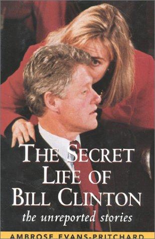 The Secret Life Of Bill Clinton: The Unreported Stories