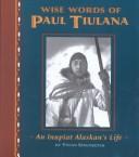 Wise Words Of Paul Tiulana: An Inupait Alaskan's Life (In Their Own Voices)